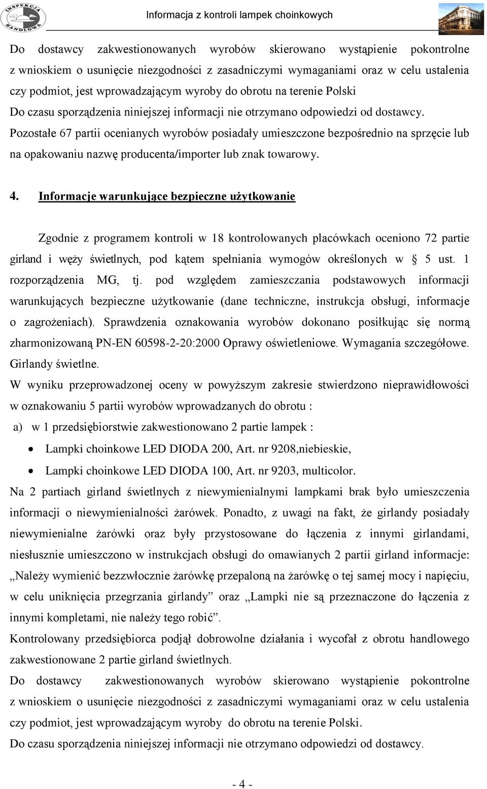 Informacje warunkujące bezpieczne użytkowanie Zgodnie z programem kontroli w 18 kontrolowanych placówkach oceniono 72 partie girland i węży świetlnych, pod kątem spełniania wymogów określonych w 5