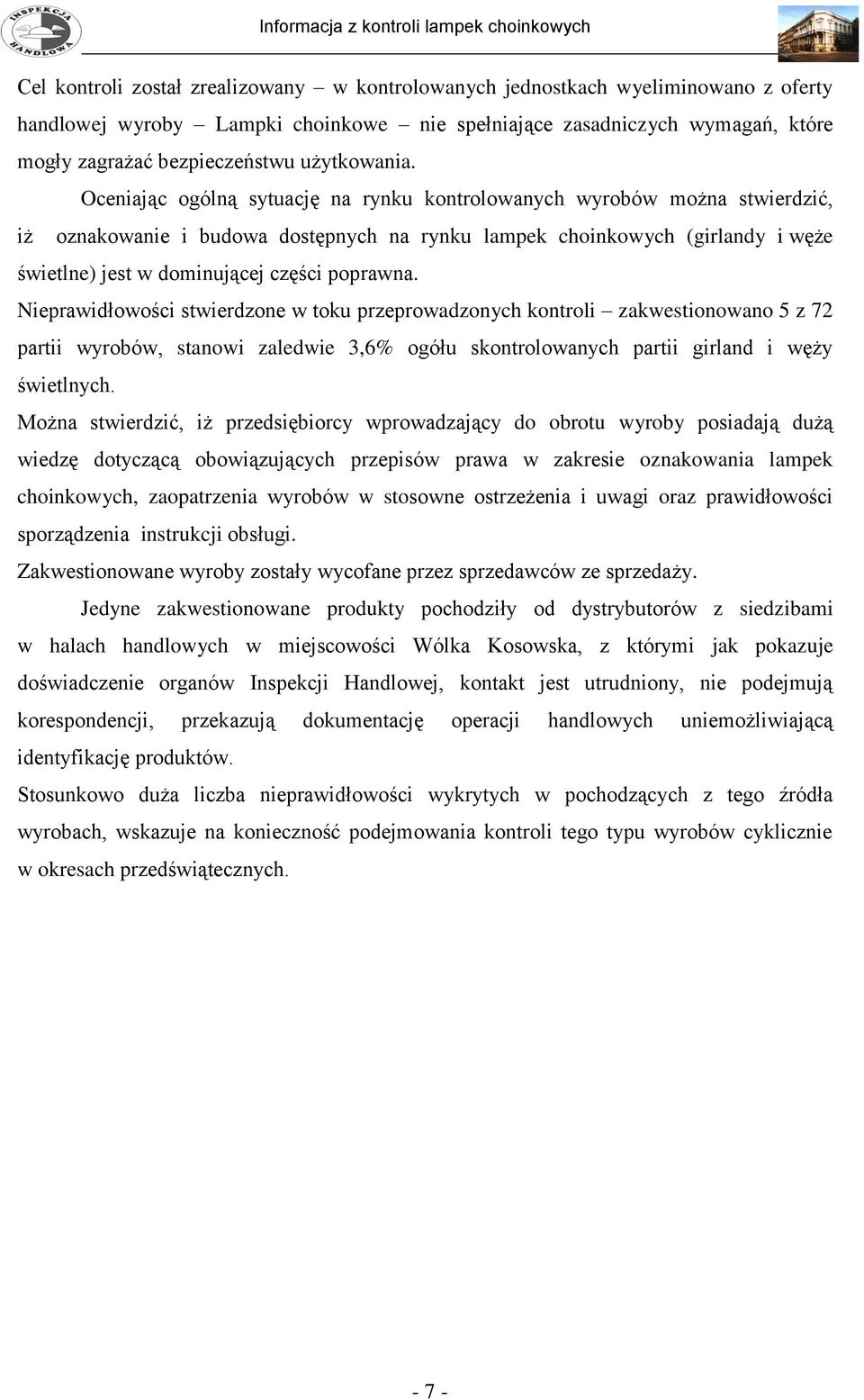 Oceniając ogólną sytuację na rynku kontrolowanych wyrobów można stwierdzić, iż oznakowanie i budowa dostępnych na rynku lampek choinkowych (girlandy i węże świetlne) jest w dominującej części