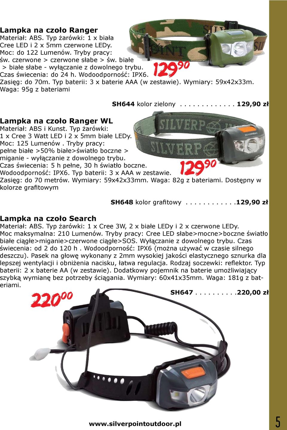 Waga: 95g z bateriami SH644 kolor zielony............. 129,90 zł Lampka na czoło Ranger WL Materiał: ABS i Kunst. Typ żarówki: 1 x Cree 3 Watt LED i 2 x 5mm białe LEDy. Moc: 125 Lumenów.