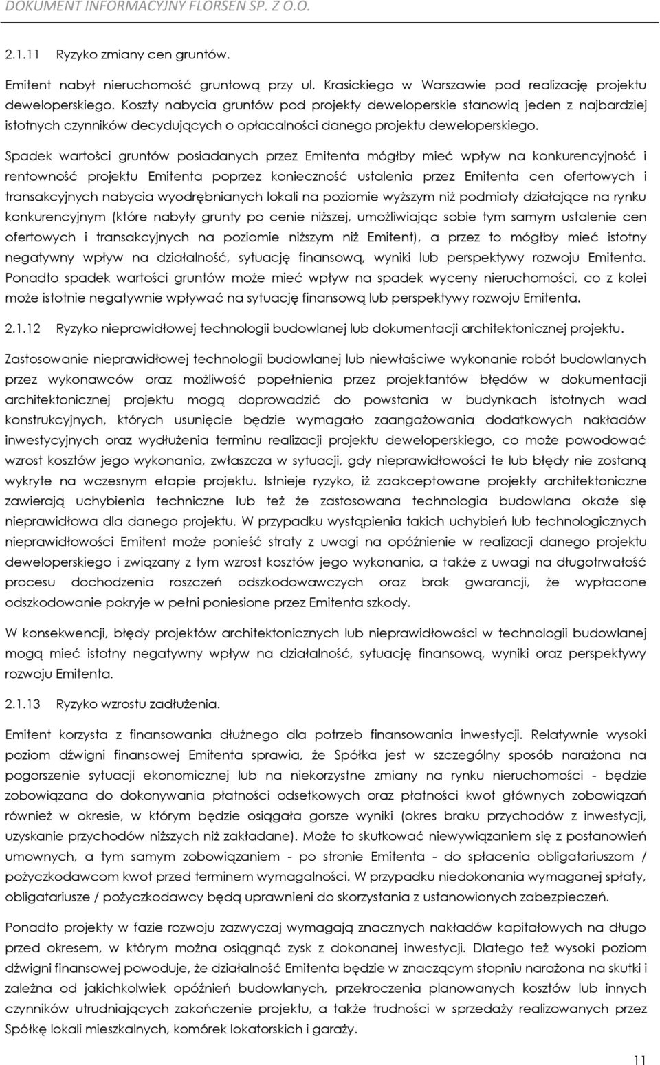 Spadek wartości gruntów posiadanych przez Emitenta mógłby mieć wpływ na konkurencyjność i rentowność projektu Emitenta poprzez konieczność ustalenia przez Emitenta cen ofertowych i transakcyjnych