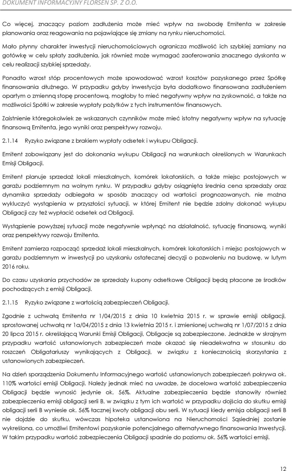 realizacji szybkiej sprzedaży. Ponadto wzrost stóp procentowych może spowodować wzrost kosztów pozyskanego przez Spółkę finansowania dłużnego.