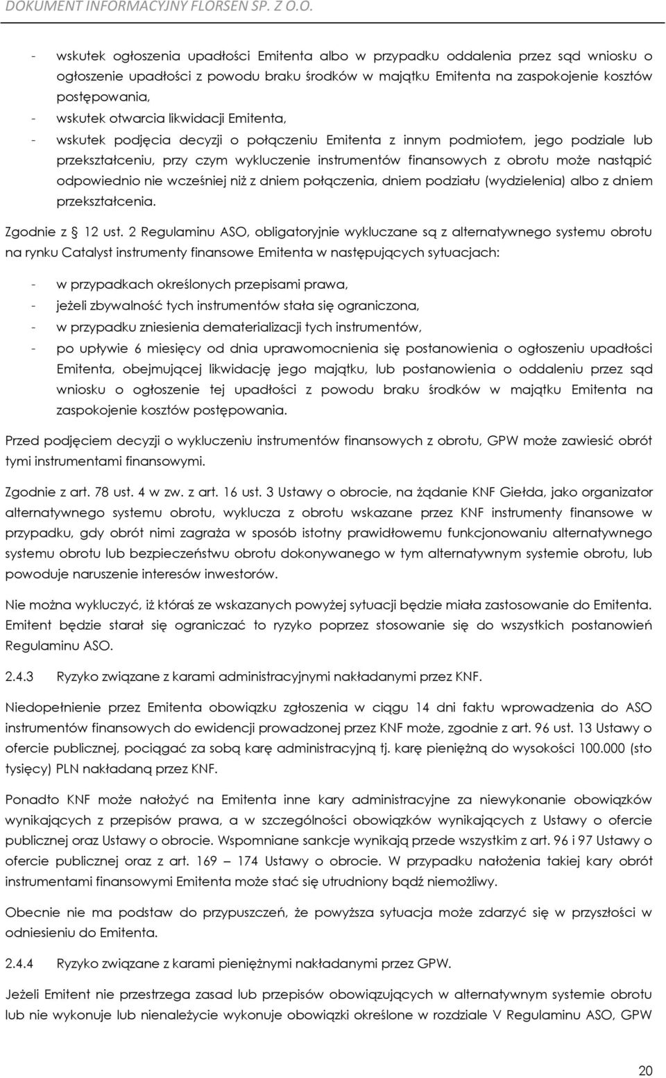 nastąpić odpowiednio nie wcześniej niż z dniem połączenia, dniem podziału (wydzielenia) albo z dniem przekształcenia. Zgodnie z 12 ust.