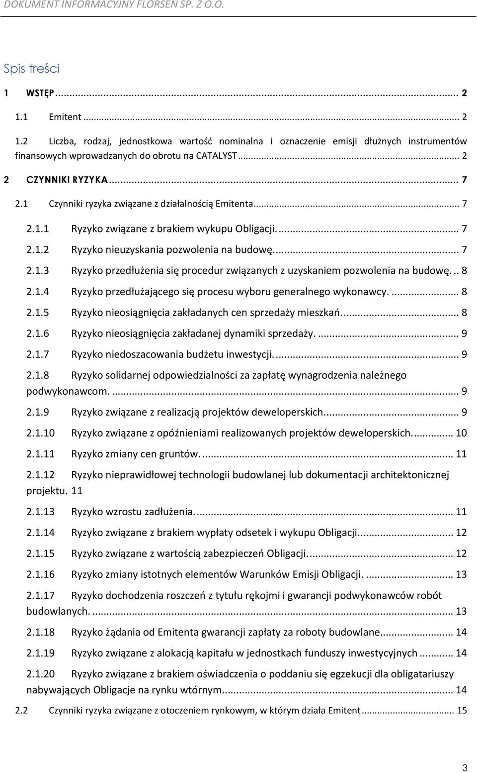 .. 8 2.1.4 Ryzyko przedłużającego się procesu wyboru generalnego wykonawcy.... 8 2.1.5 Ryzyko nieosiągnięcia zakładanych cen sprzedaży mieszkań.... 8 2.1.6 Ryzyko nieosiągnięcia zakładanej dynamiki sprzedaży.