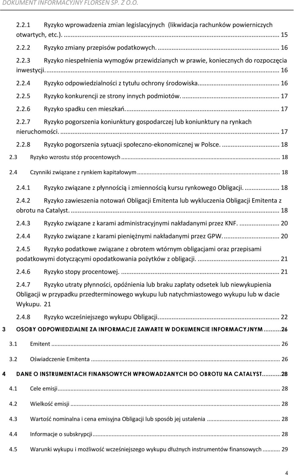 ... 17 2.2.8 Ryzyko pogorszenia sytuacji społeczno-ekonomicznej w Polsce.... 18 2.3 Ryzyko wzrostu stóp procentowych... 18 2.4 Czynniki związane z rynkiem kapitałowym... 18 2.4.1 Ryzyko związane z płynnością i zmiennością kursu rynkowego Obligacji.