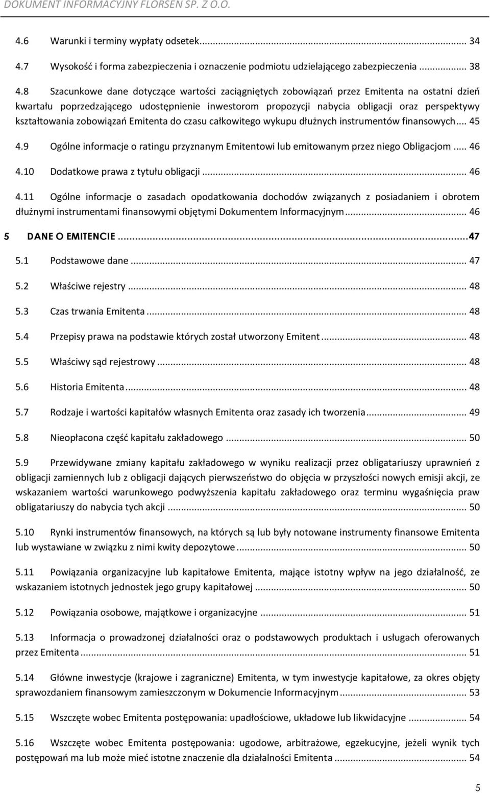 kształtowania zobowiązań Emitenta do czasu całkowitego wykupu dłużnych instrumentów finansowych... 45 4.9 Ogólne informacje o ratingu przyznanym Emitentowi lub emitowanym przez niego Obligacjom... 46 4.