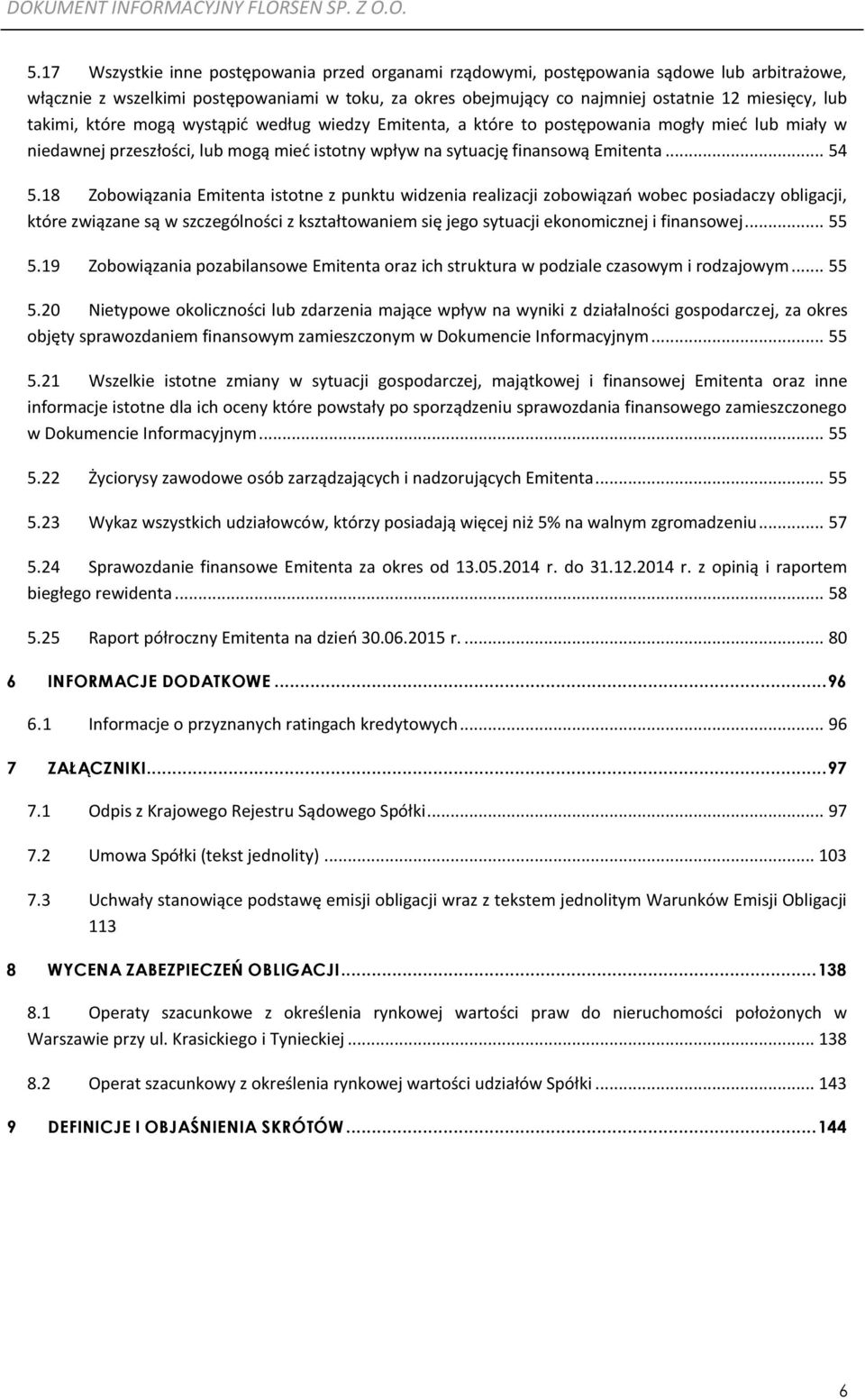 18 Zobowiązania Emitenta istotne z punktu widzenia realizacji zobowiązań wobec posiadaczy obligacji, które związane są w szczególności z kształtowaniem się jego sytuacji ekonomicznej i finansowej.