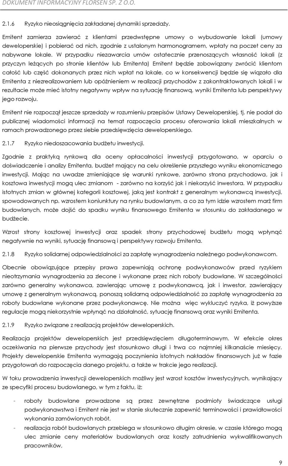 W przypadku niezawarcia umów ostatecznie przenoszących własność lokali (z przyczyn leżących po stronie klientów lub Emitenta) Emitent będzie zobowiązany zwrócić klientom całość lub część dokonanych