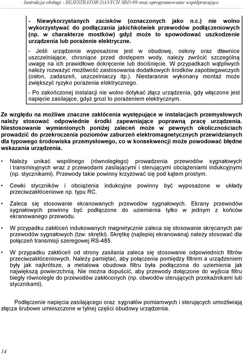 - Jeśli urządzenie wyposażone jest w obudowę, osłony oraz dławnice uszczelniające, chroniące przed dostępem wody, należy zwrócić szczególną uwagę na ich prawidłowe dokręcenie lub dociśnięcie.