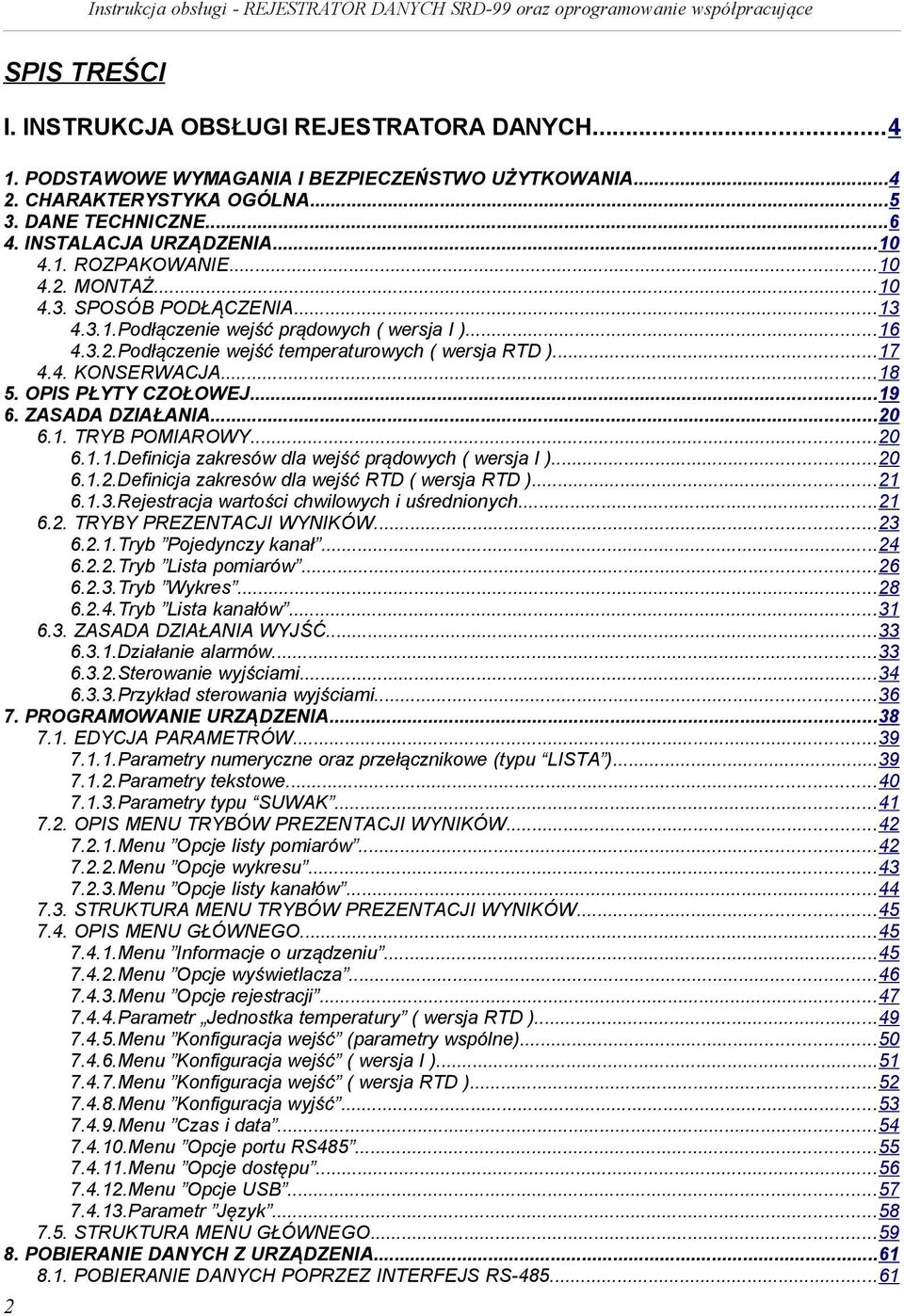 ..18 5. OPIS PŁYTY CZOŁOWEJ...19 6. ZASADA DZIAŁANIA...20 6.1. TRYB POMIAROWY...20 6.1.1.Definicja zakresów dla wejść prądowych ( wersja I )...20 6.1.2.Definicja zakresów dla wejść RTD ( wersja RTD ).