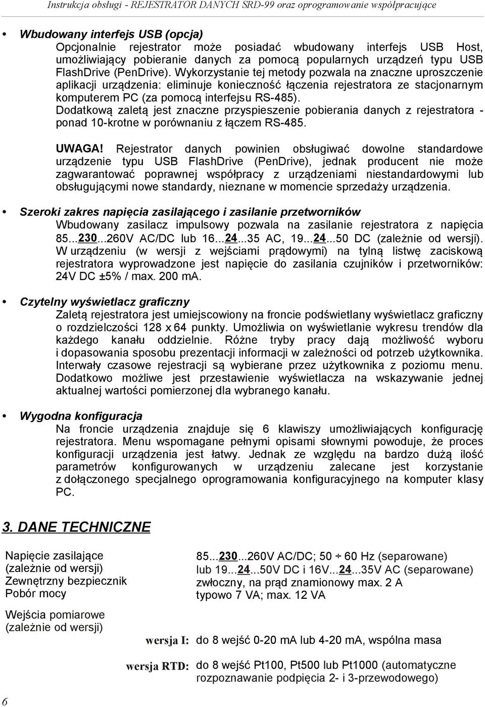 Dodatkową zaletą jest znaczne przyspieszenie pobierania danych z rejestratora - ponad 10-krotne w porównaniu z łączem RS-485. UWAGA!