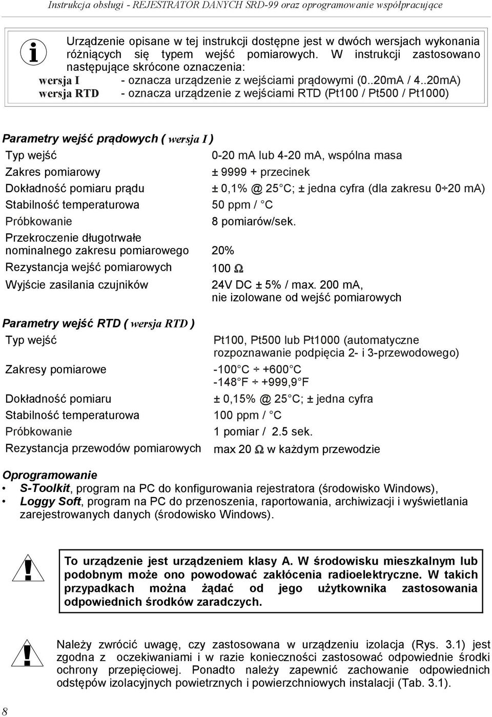 .20mA) wersja RTD - oznacza urządzenie z wejściami RTD (Pt100 / Pt500 / Pt1000) Parametry wejść prądowych ( wersja I ) Typ wejść 0-20 ma lub 4-20 ma, wspólna masa Zakres pomiarowy ± 9999 + przecinek