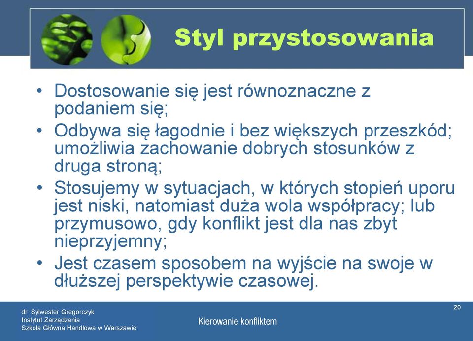 których stopień uporu jest niski, natomiast duża wola współpracy; lub przymusowo, gdy konflikt jest dla