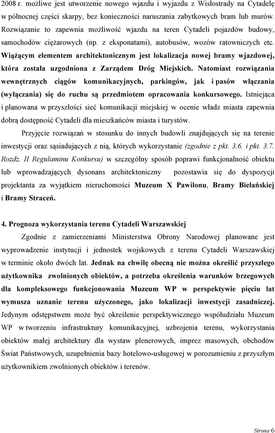 Wiążącym elementem architektonicznym jest lokalizacja nowej bramy wjazdowej, która została uzgodniona z Zarządem Dróg Miejskich.