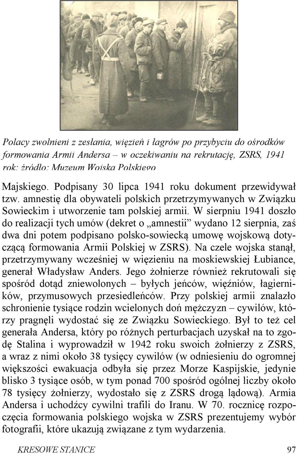 W sierpniu 1941 doszło do realizacji tych umów (dekret o amnestii wydano 12 sierpnia, zaś dwa dni potem podpisano polsko-sowiecką umowę wojskową dotyczącą formowania Armii Polskiej w ZSRS).