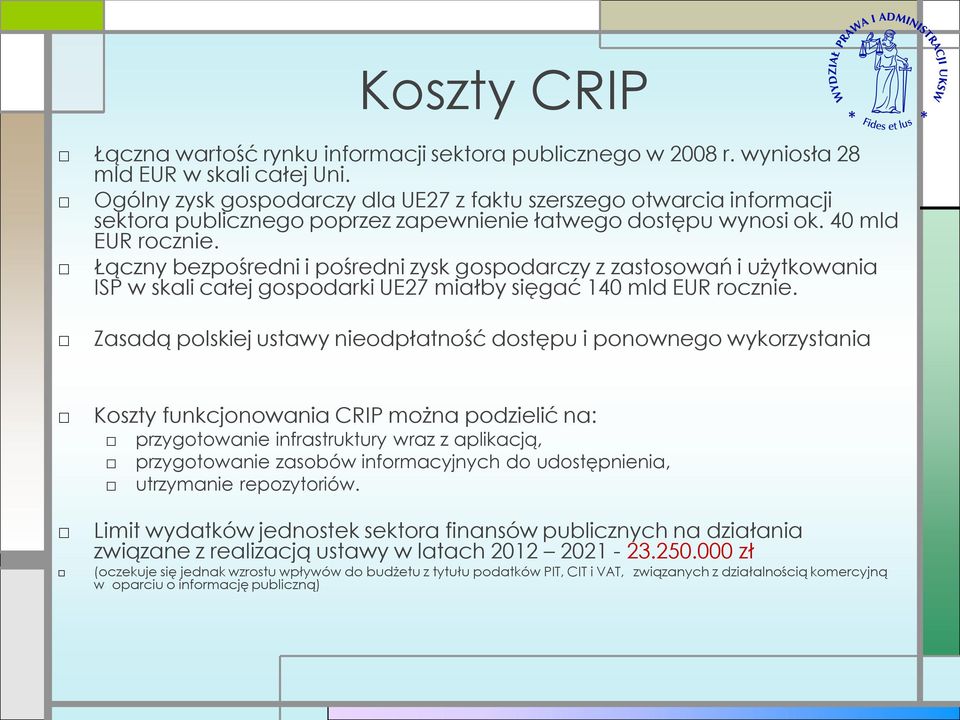 Łączny bezpośredni i pośredni zysk gospodarczy z zastosowań i użytkowania ISP w skali całej gospodarki UE27 miałby sięgać 140 mld EUR rocznie.