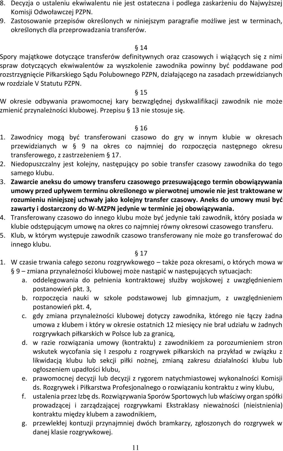 14 Spory majątkowe dotyczące transferów definitywnych oraz czasowych i wiążących się z nimi spraw dotyczących ekwiwalentów za wyszkolenie zawodnika powinny być poddawane pod rozstrzygnięcie