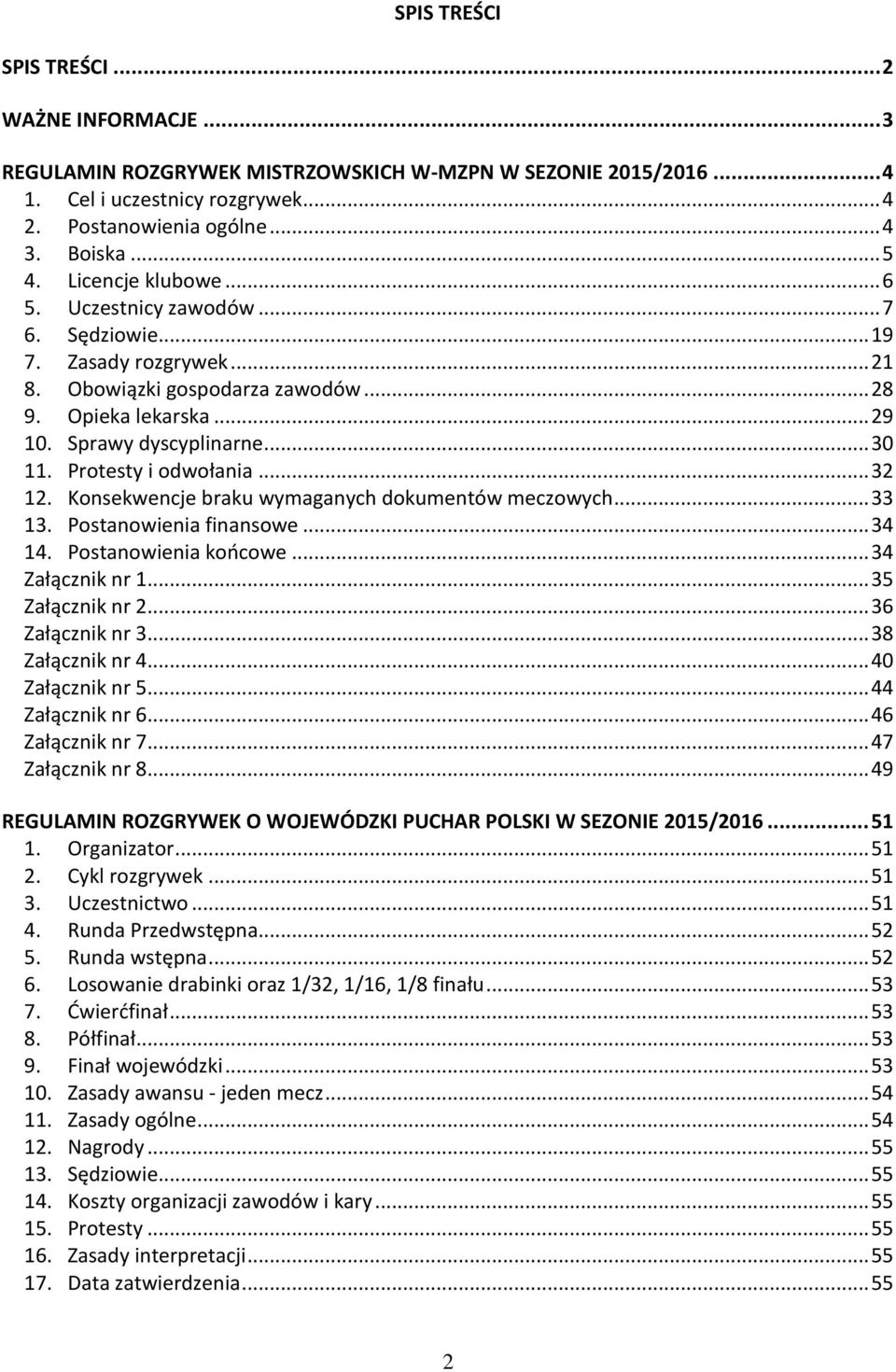 Protesty i odwołania... 32 12. Konsekwencje braku wymaganych dokumentów meczowych... 33 13. Postanowienia finansowe... 34 14. Postanowienia końcowe... 34 Załącznik nr 1... 35 Załącznik nr 2.