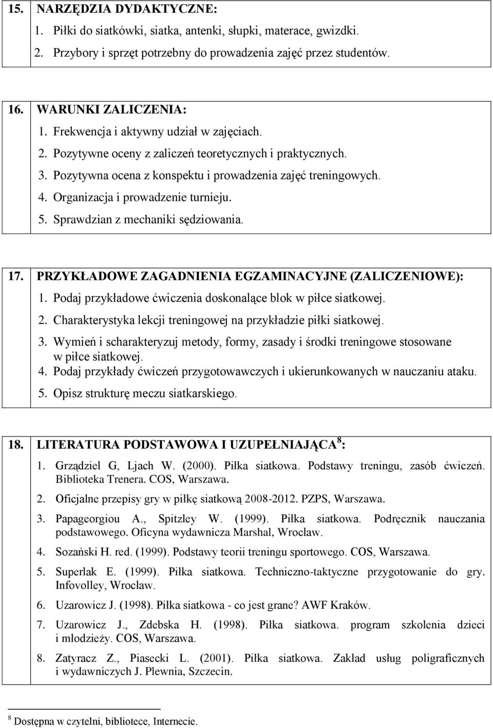 Organizacja i prowadzenie turnieju. 5. Sprawdzian z mechaniki sędziowania. 17. PRZYKŁADOWE ZAGADNIENIA EGZAMINACYJNE (ZALICZENIOWE): 1. Podaj przykładowe doskonalące blok w piłce siatkowej. 2.