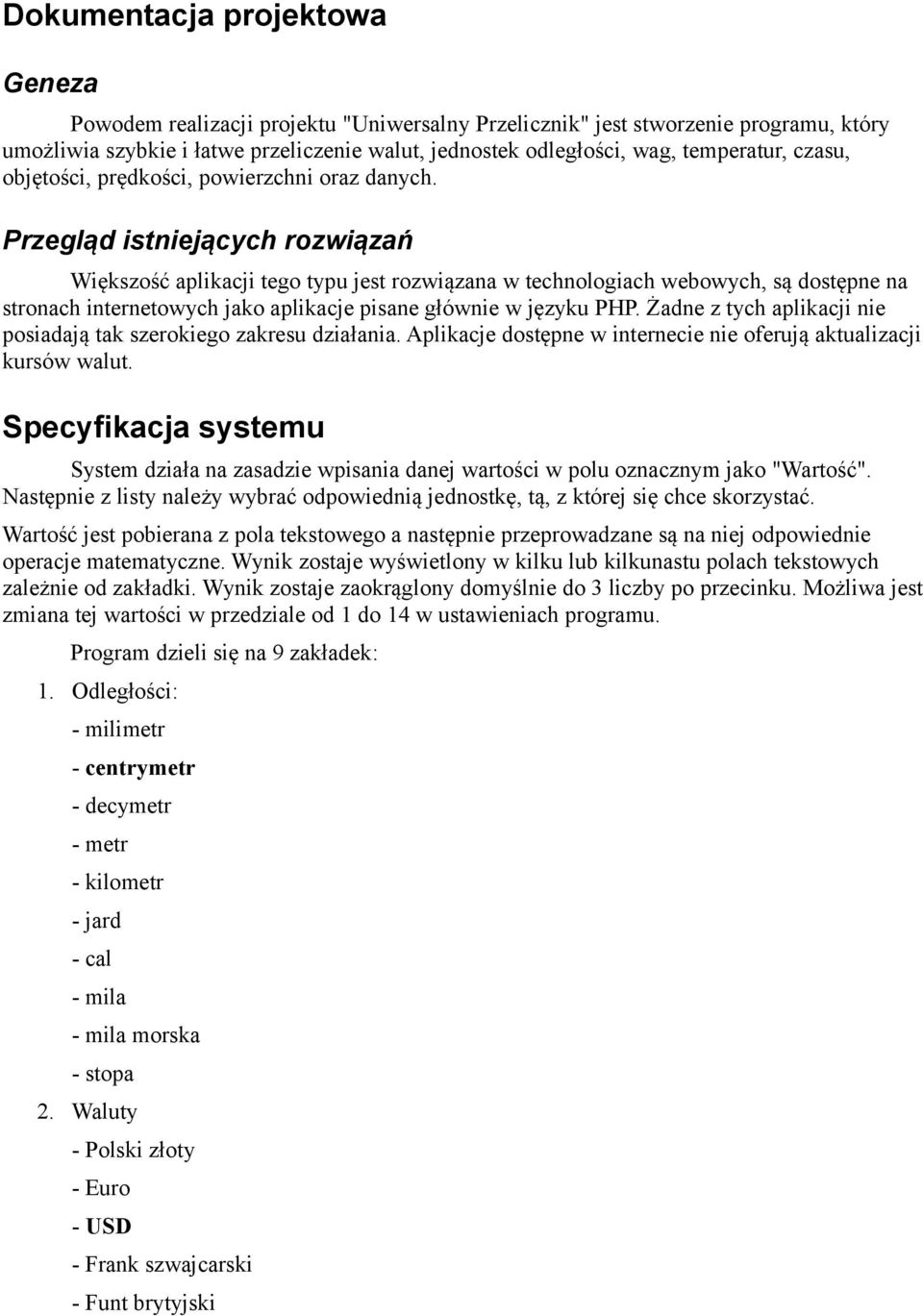 Przegląd istniejących rozwiązań Większość aplikacji tego typu jest rozwiązana w technologiach webowych, są dostępne na stronach internetowych jako aplikacje pisane głównie w języku PHP.