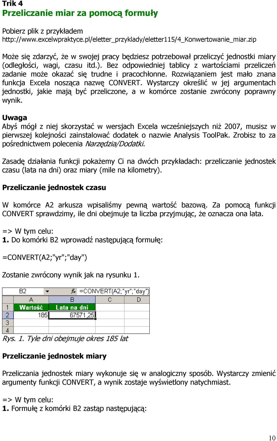 Bez odpowiedniej tablicy z wartościami przeliczeń zadanie moŝe okazać się trudne i pracochłonne. Rozwiązaniem jest mało znana funkcja Excela nosząca nazwę CONVERT.