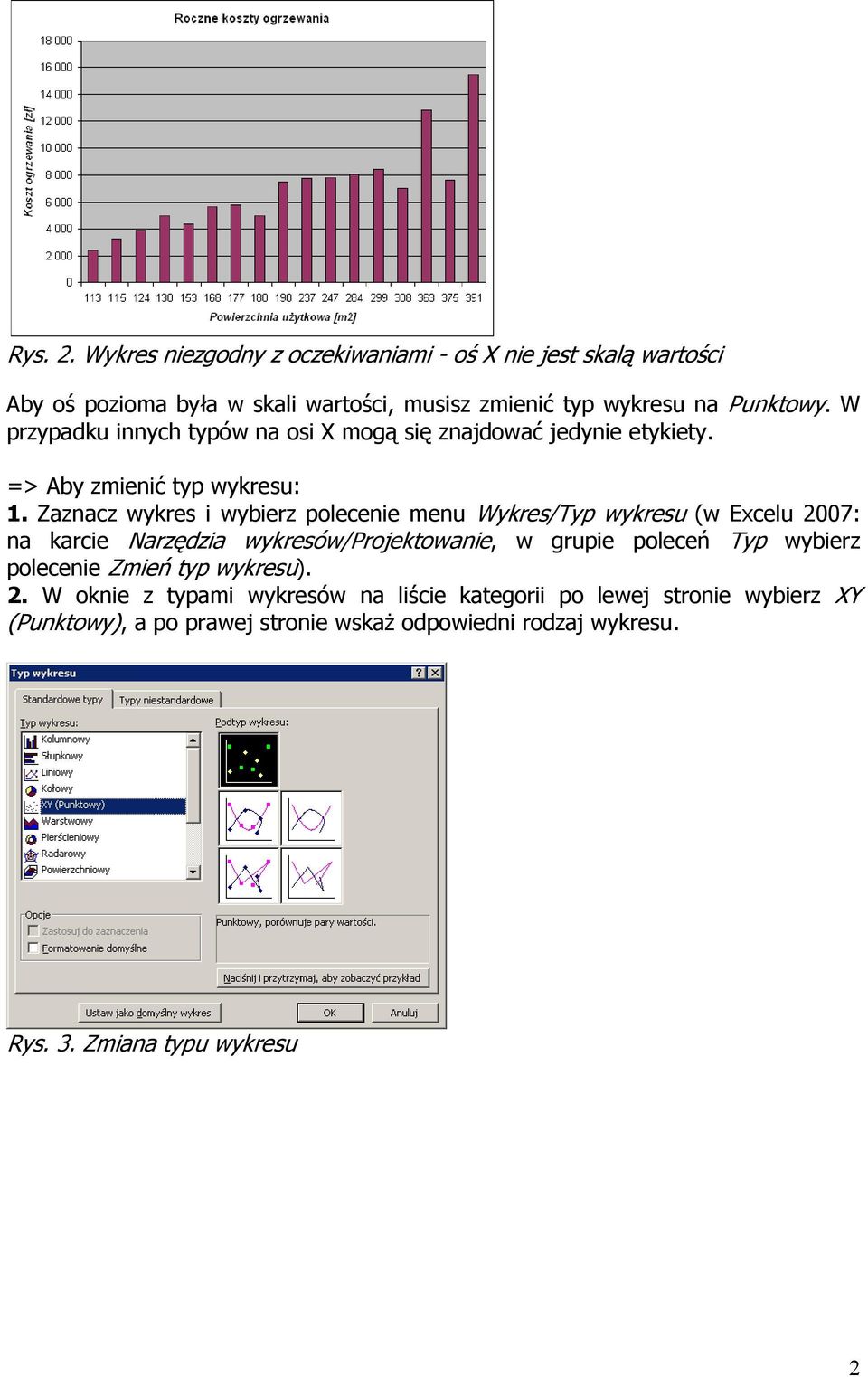 Zaznacz wykres i wybierz polecenie menu Wykres/Typ wykresu (w Excelu 2007: na karcie Narzędzia wykresów/projektowanie, w grupie poleceń Typ wybierz