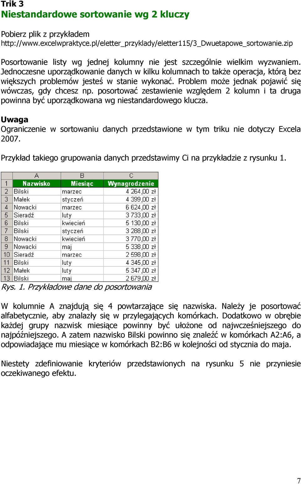 Jednoczesne uporządkowanie danych w kilku kolumnach to takŝe operacja, którą bez większych problemów jesteś w stanie wykonać. Problem moŝe jednak pojawić się wówczas, gdy chcesz np.