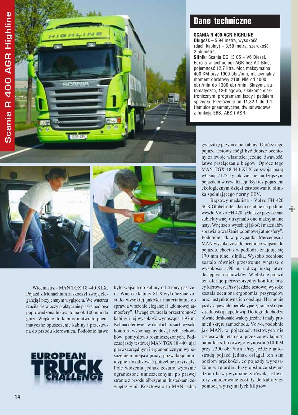 Podobnie łatwe było wejście do kabiny od strony pasaże ra. Wnętrze kabiny XLX wykończone zo stało wysokiej jakości materiałami, co sprawia wrażenie elegancji i domowej at mosfery.