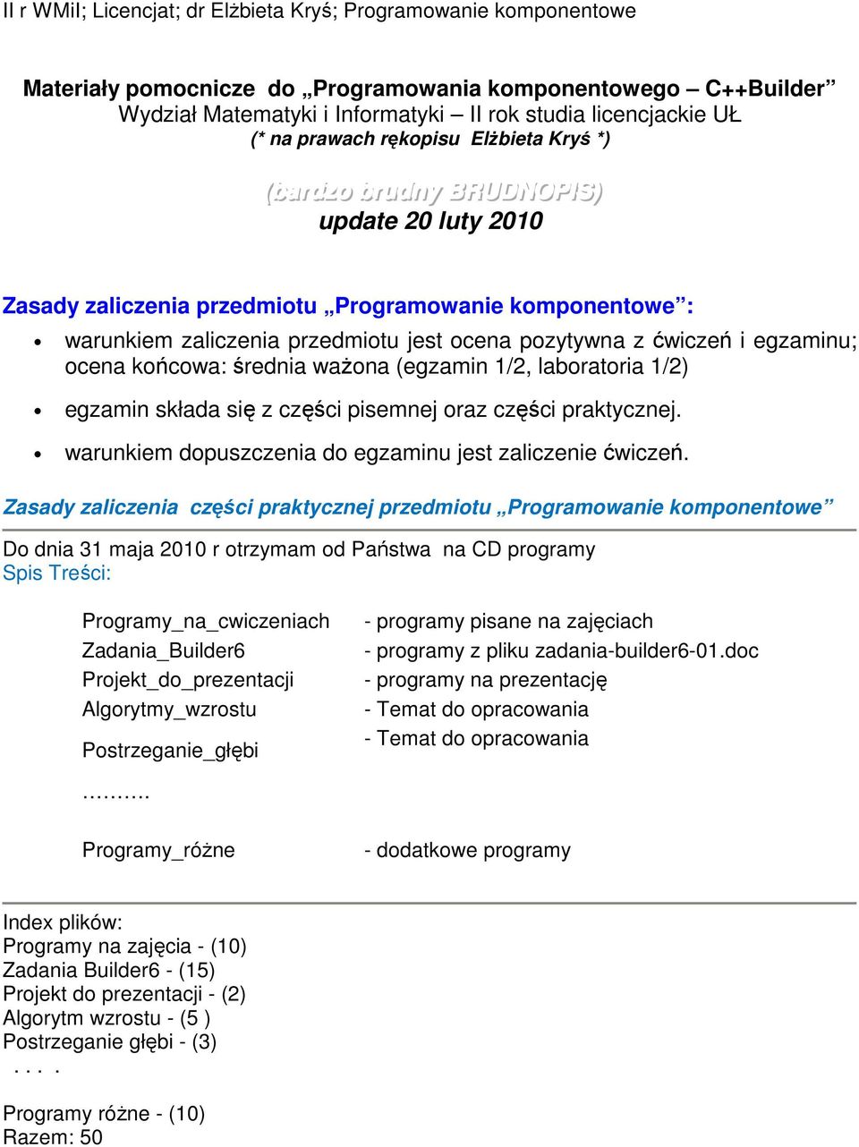 laboratoria 1/2) egzamin składa się z części pisemnej oraz części praktycznej. warunkiem dopuszczenia do egzaminu jest zaliczenie ćwiczeń.