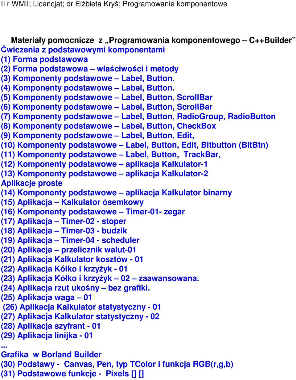(5) Komponenty podstawowe Label, Button, ScrollBar (6) Komponenty podstawowe Label, Button, ScrollBar (7) Komponenty podstawowe Label, Button, RadioGroup, RadioButton (8) Komponenty podstawowe Label,