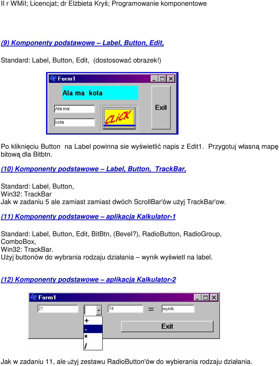 (10) Komponenty podstawowe Label, Button, TrackBar, Standard: Label, Button, Win32: TrackBar Jak w zadaniu 5 ale zamiast zamiast dwóch ScrollBar'ów uŝyj TrackBar'ow.