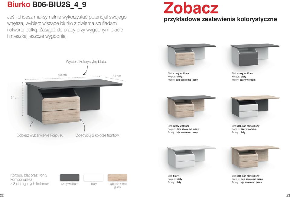 Wybierz kolorystykę blatu. 90 cm 51 cm Fronty: 34 cm Dobierz wybarwienie korpusu. Zdecyduj o kolorze frontów.