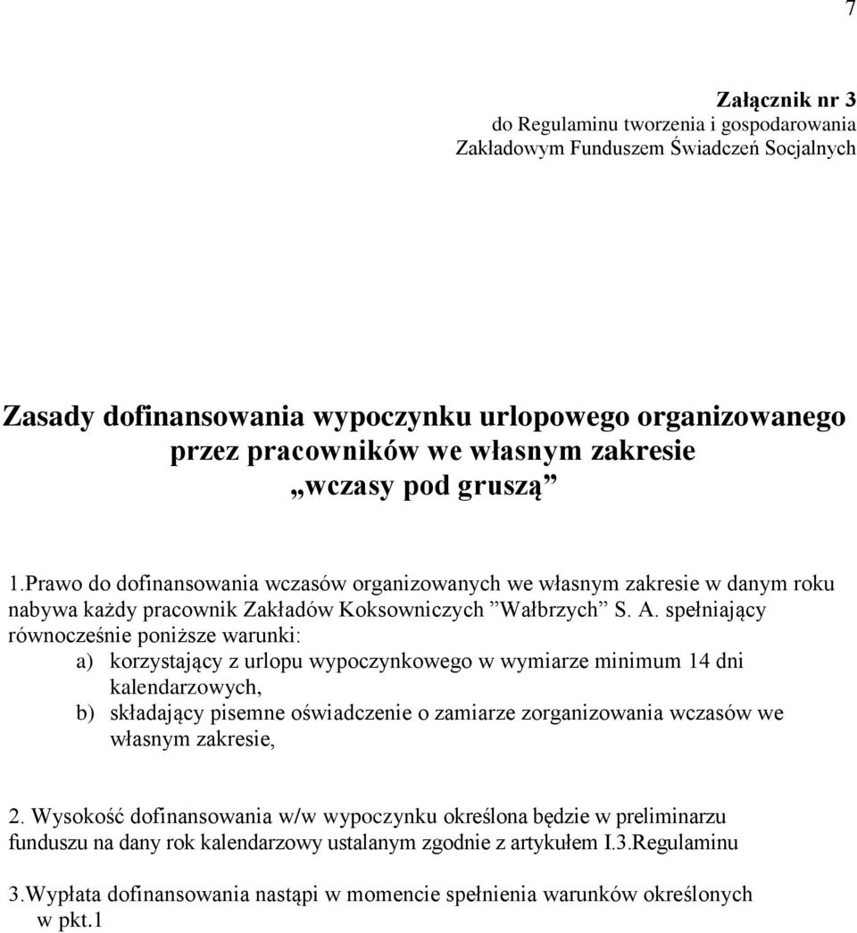 spełniający równocześnie poniższe warunki: a) korzystający z urlopu wypoczynkowego w wymiarze minimum 14 dni kalendarzowych, b) składający pisemne oświadczenie o zamiarze zorganizowania wczasów we