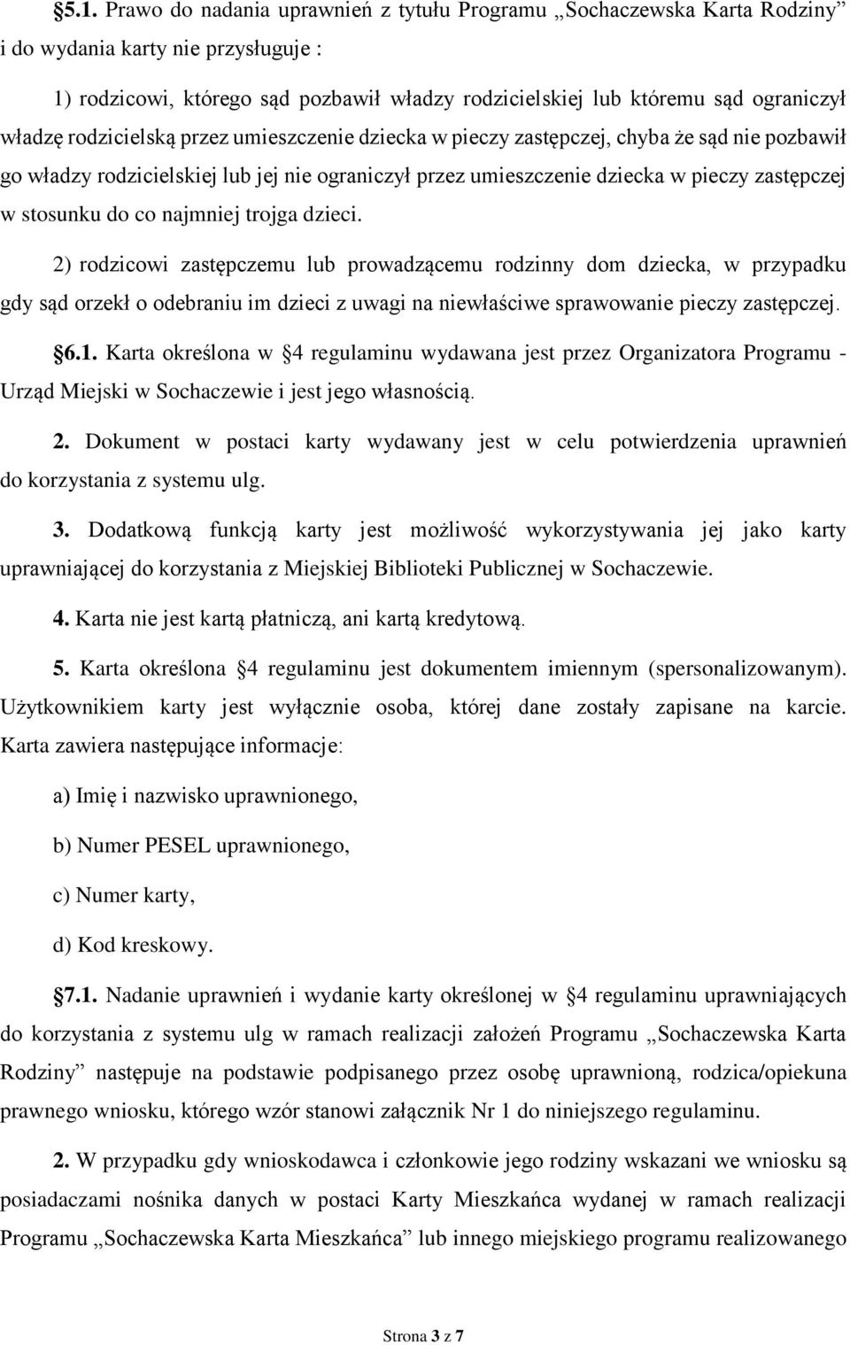 do co najmniej trojga dzieci. 2) rodzicowi zastępczemu lub prowadzącemu rodzinny dom dziecka, w przypadku gdy sąd orzekł o odebraniu im dzieci z uwagi na niewłaściwe sprawowanie pieczy zastępczej. 6.