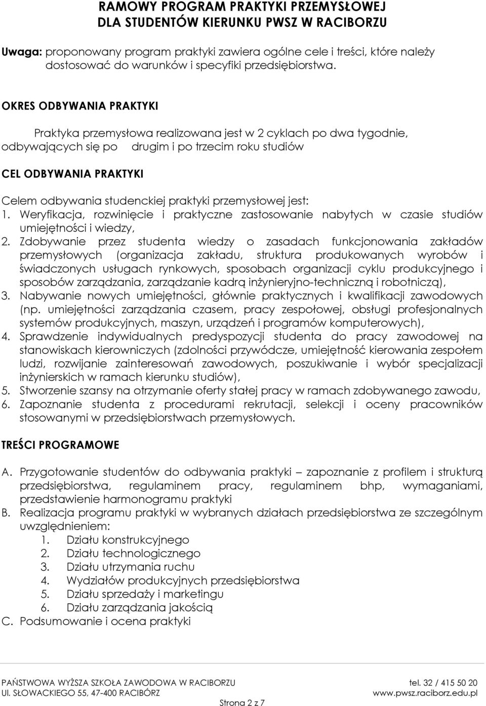 OKRES ODBYWANIA PRAKTYKI Praktyka przemysłowa realizowana jest w 2 cyklach po dwa tygodnie, odbywających się po drugim i po trzecim roku studiów CEL ODBYWANIA PRAKTYKI Celem odbywania studenckiej