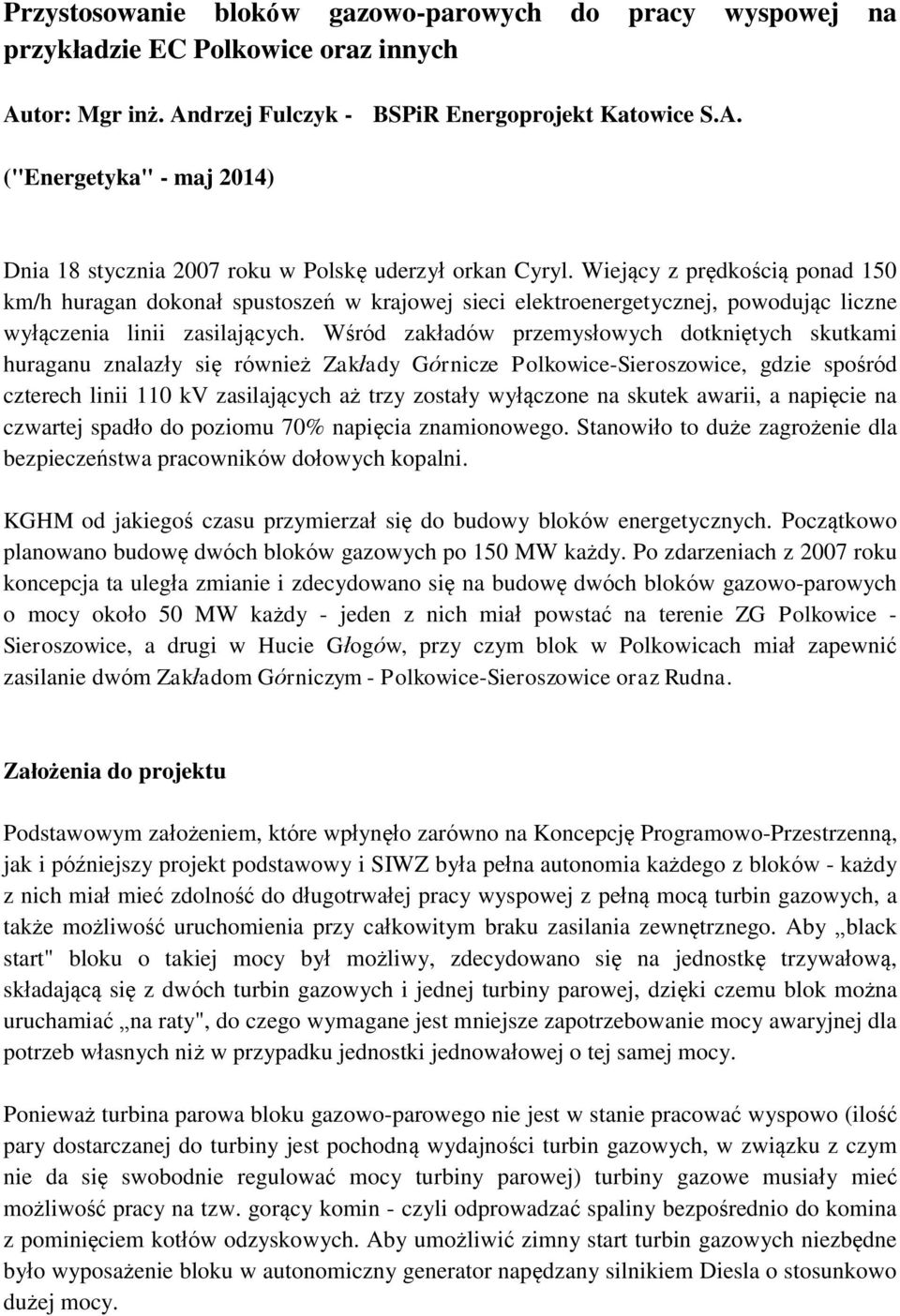 Wśród zakładów przemysłowych dotkniętych skutkami huraganu znalazły się również Zakłady Górnicze Polkowice-Sieroszowice, gdzie spośród czterech linii 110 kv zasilających aż trzy zostały wyłączone na