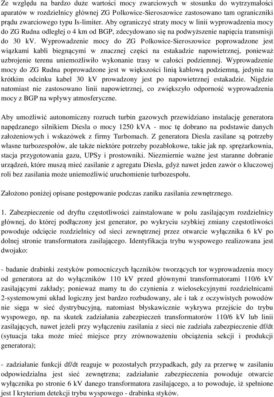 Wyprowadzenie mocy do ZG Polkowice-Sieroszowice poprowadzone jest wiązkami kabli biegnącymi w znacznej części na estakadzie napowietrznej, ponieważ uzbrojenie terenu uniemożliwiło wykonanie trasy w