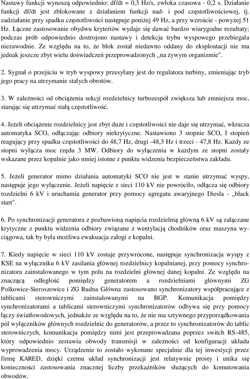 Łączne zastosowanie obydwu kryteriów wydaje się dawać bardzo wiarygodne rezultaty; podczas prób odpowiednio dostrojono nastawy i detekcja trybu wyspowego przebiegała niezawodnie.