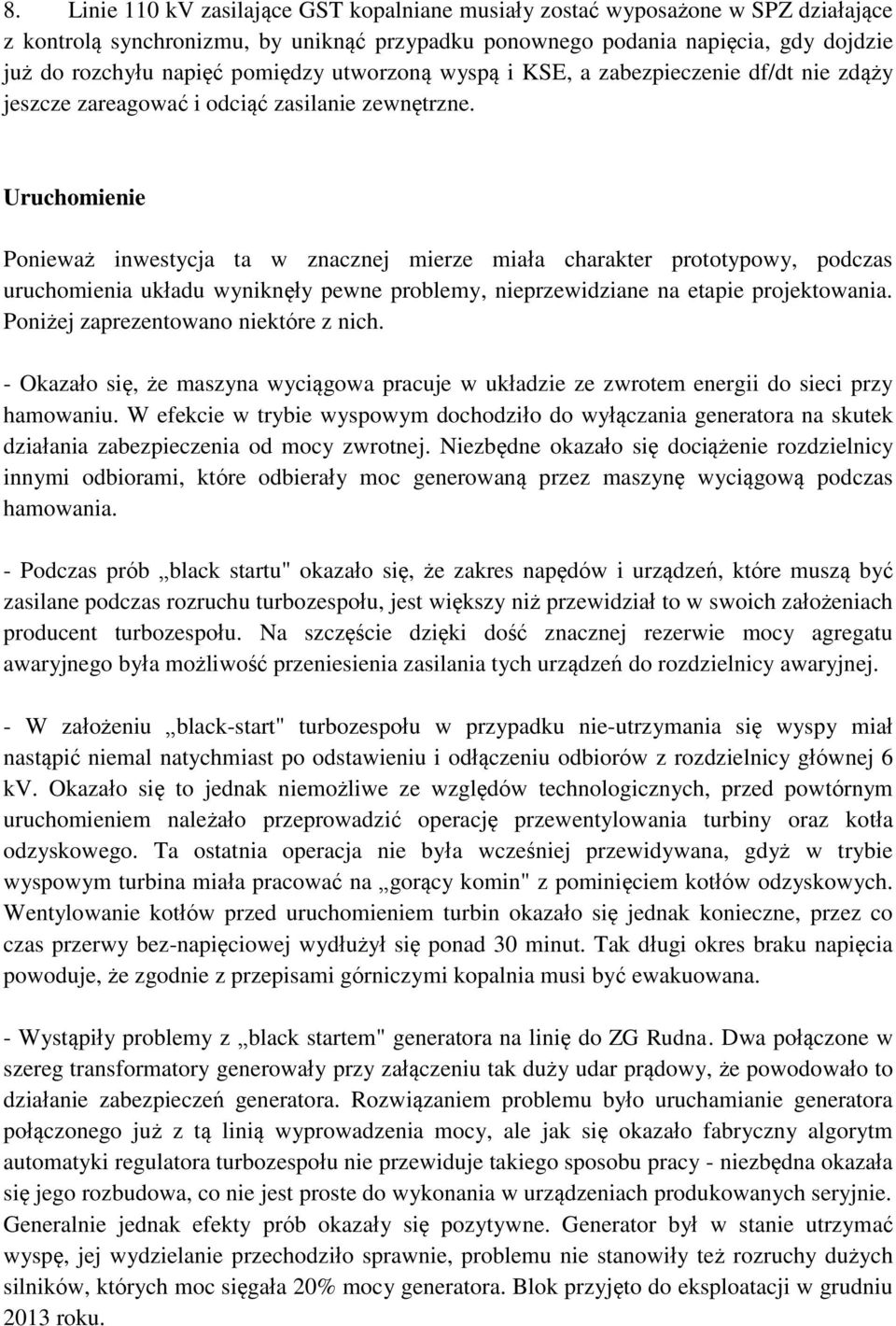 Uruchomienie Ponieważ inwestycja ta w znacznej mierze miała charakter prototypowy, podczas uruchomienia układu wyniknęły pewne problemy, nieprzewidziane na etapie projektowania.