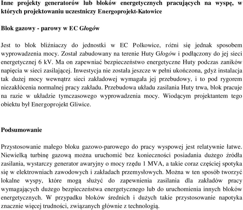 Ma on zapewniać bezpieczeństwo energetyczne Huty podczas zaników napięcia w sieci zasilającej.