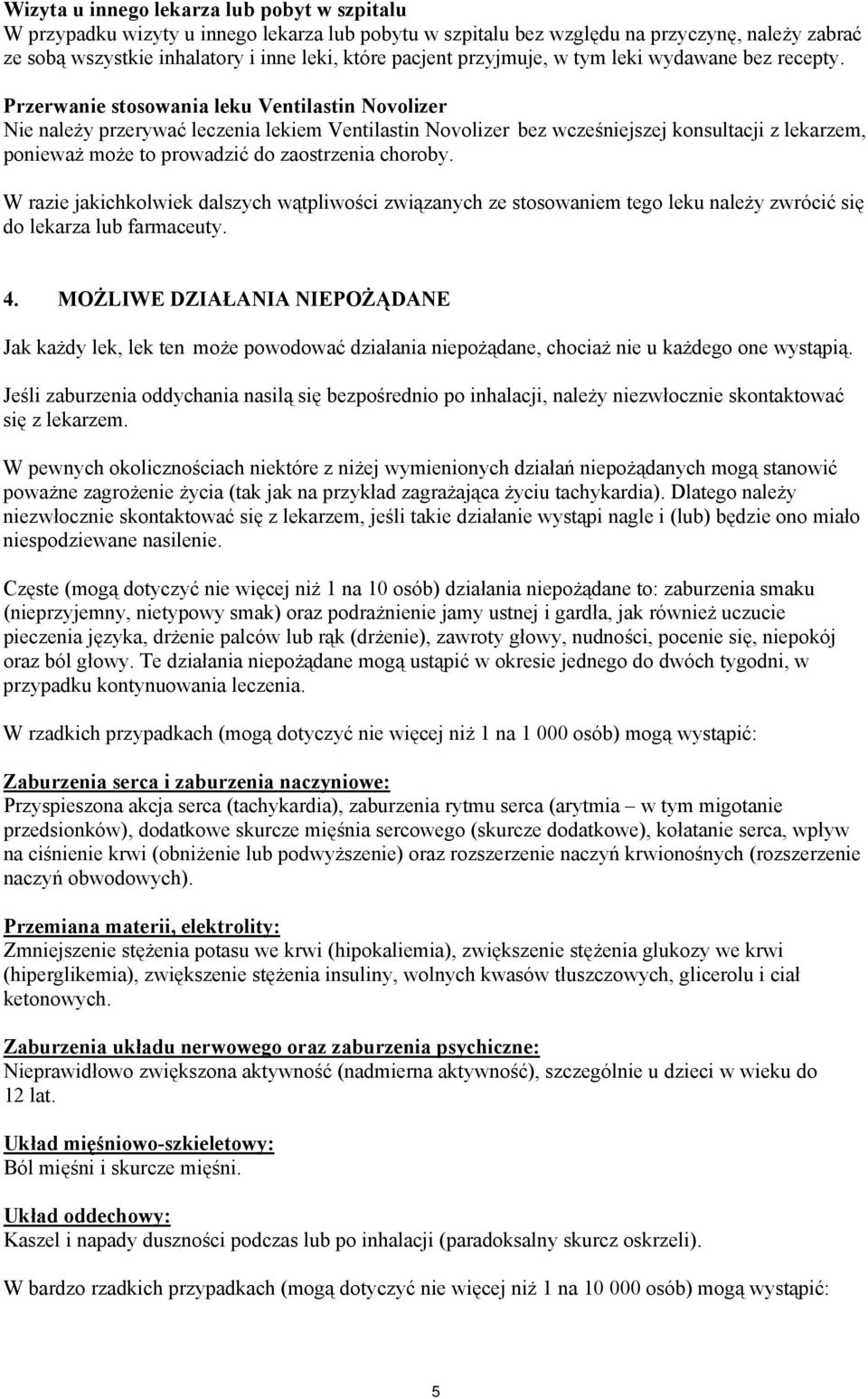 W razie jakichkolwiek dalszych wątpliwości związanych ze stosowaniem tego leku należy zwrócić się do lekarza lub farmaceuty. 4.