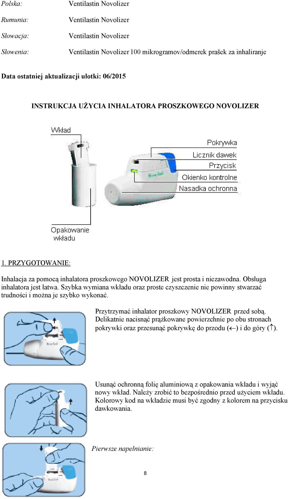 Szybka wymiana wkładu oraz proste czyszczenie nie powinny stwarzać trudności i można je szybko wykonać. Przytrzymać inhalator proszkowy NOVOLIZER przed sobą.