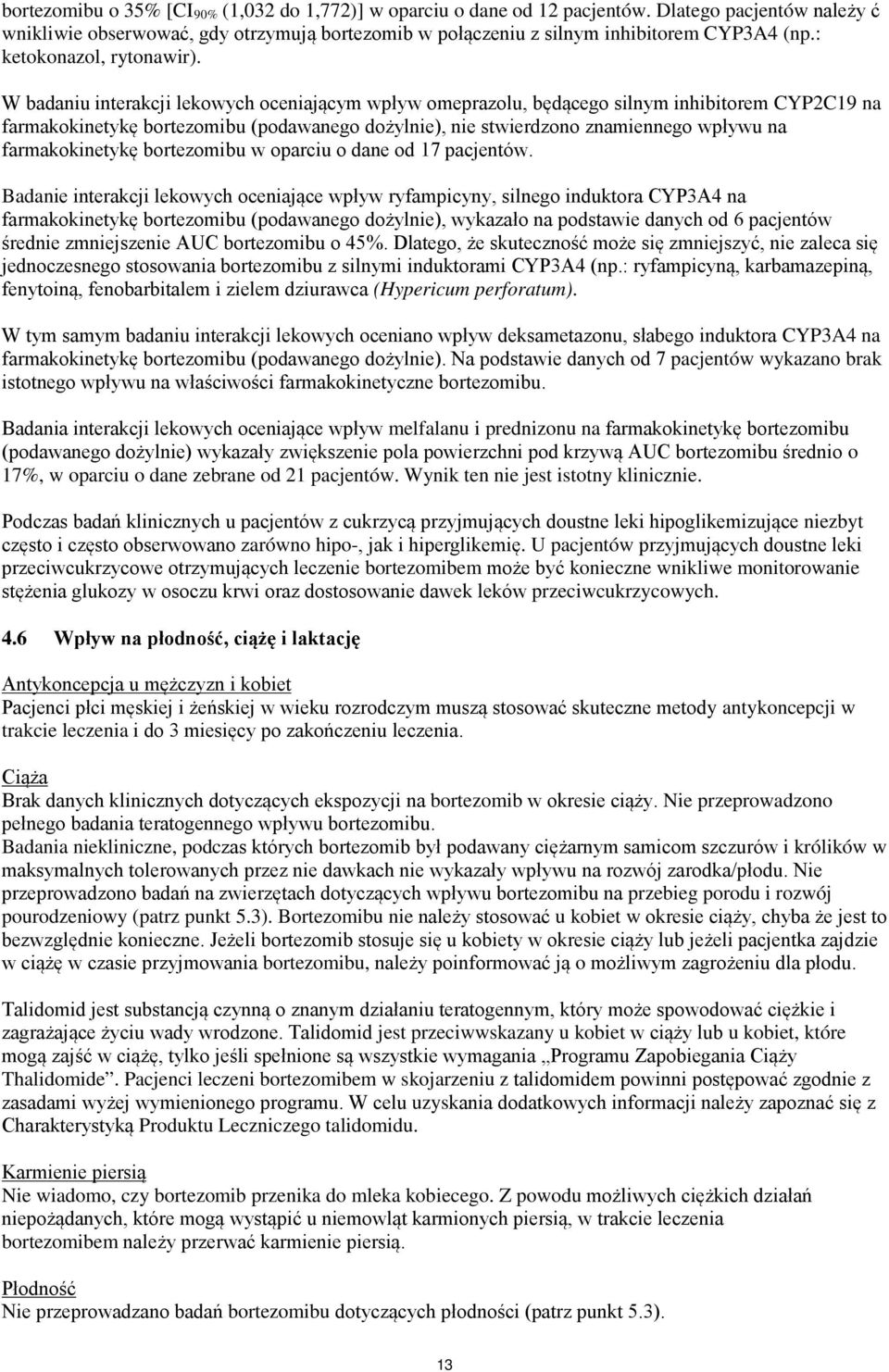 W badaniu interakcji lekowych oceniającym wpływ omeprazolu, będącego silnym inhibitorem CYP2C19 na farmakokinetykę bortezomibu (podawanego dożylnie), nie stwierdzono znamiennego wpływu na