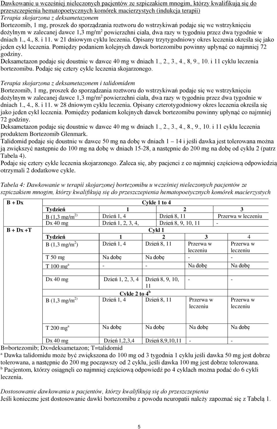 tygodnie w dniach 1., 4., 8. i 11. w 21 dniowym cyklu leczenia. Opisany trzytygodniowy okres leczenia określa się jako jeden cykl leczenia.