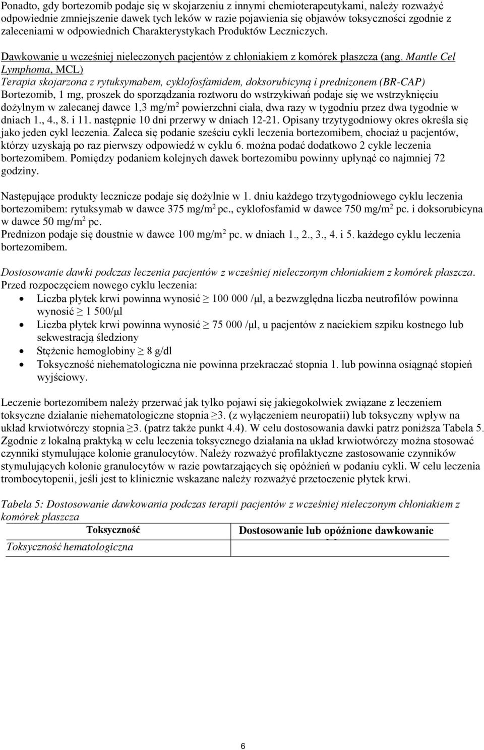 Mantle Cel Lymphoma, MCL) Terapia skojarzona z rytuksymabem, cyklofosfamidem, doksorubicyną i prednizonem (BR-CAP) Bortezomib, 1 mg, proszek do sporządzania roztworu do wstrzykiwań podaje się we