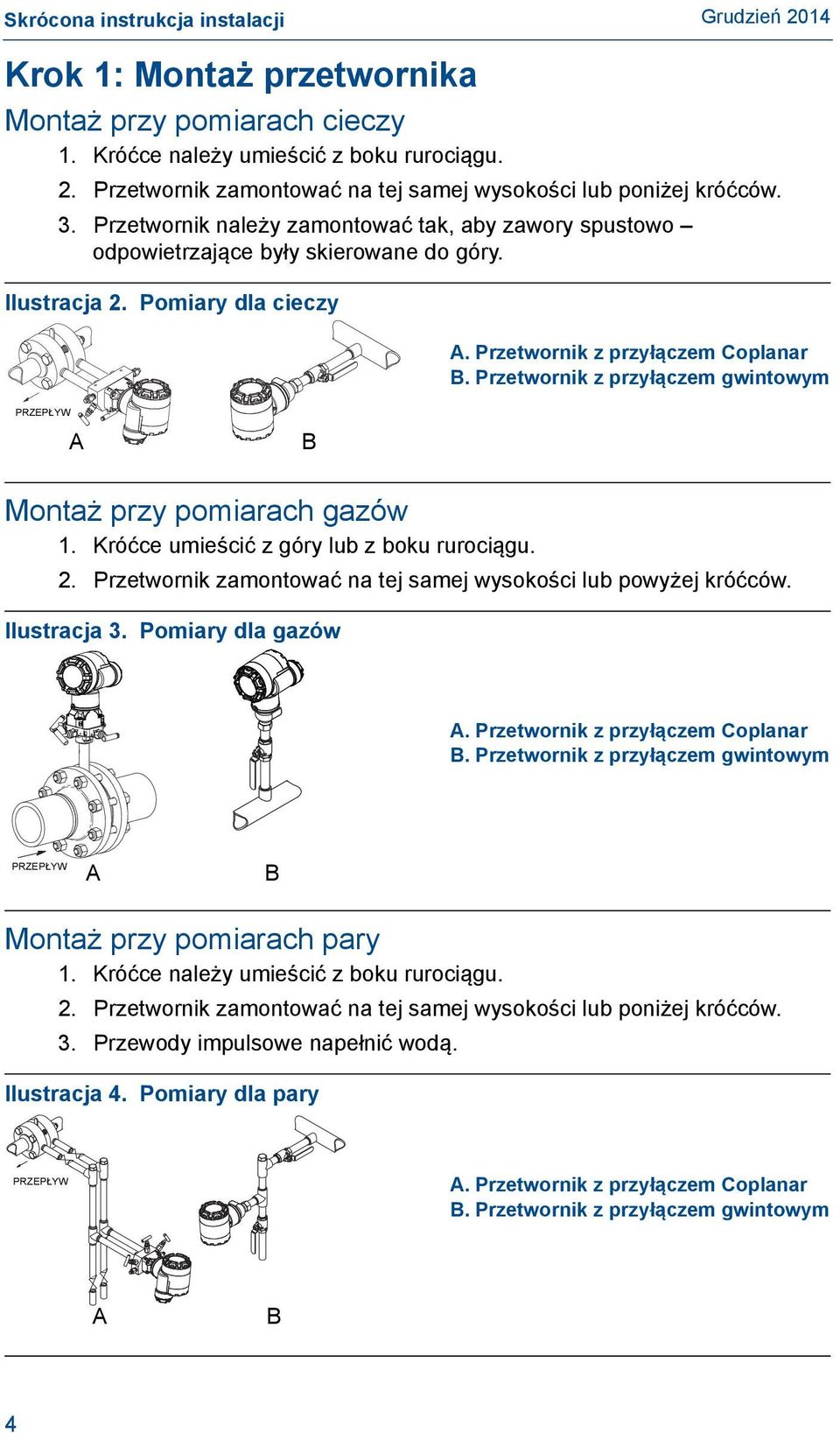 Przetwornik z przyłączem gwintowym PRZEPŁYW A B Montaż przy pomiarach gazów 1. Króćce umieścić z góry lub z boku rurociągu. 2. Przetwornik zamontować na tej samej wysokości lub powyżej króćców.