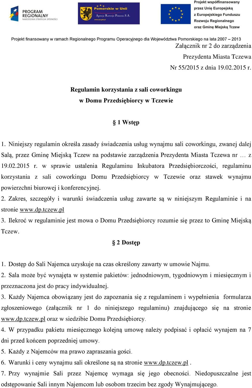 w sprawie ustalenia Regulaminu Inkubatora Przedsiębiorczości, regulaminu korzystania z sali coworkingu Domu Przedsiębiorcy w Tczewie oraz stawek wynajmu powierzchni biurowej i konferencyjnej. 2.