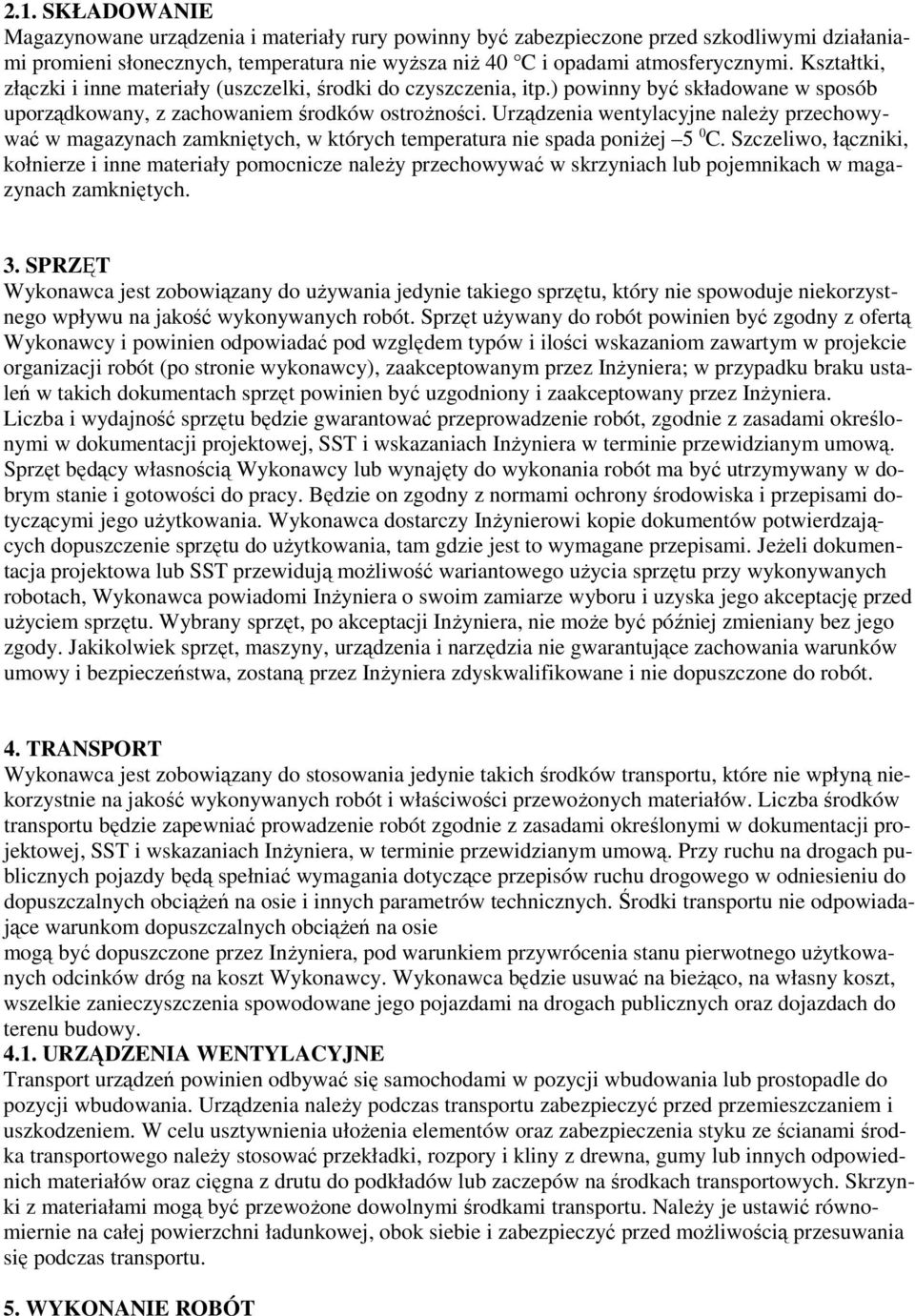 Urządzenia wentylacyjne należy przechowywać w magazynach zamkniętych, w których temperatura nie spada poniżej 5 0 C.