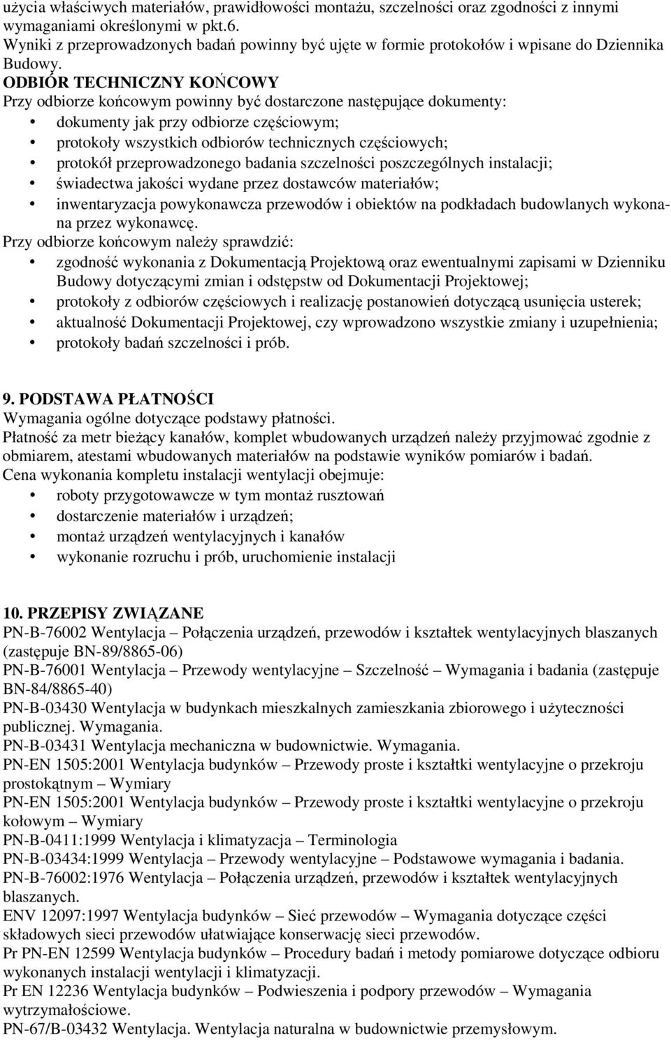 ODBIÓR TECHNICZNY KOŃCOWY Przy odbiorze końcowym powinny być dostarczone następujące dokumenty: dokumenty jak przy odbiorze częściowym; protokoły wszystkich odbiorów technicznych częściowych;