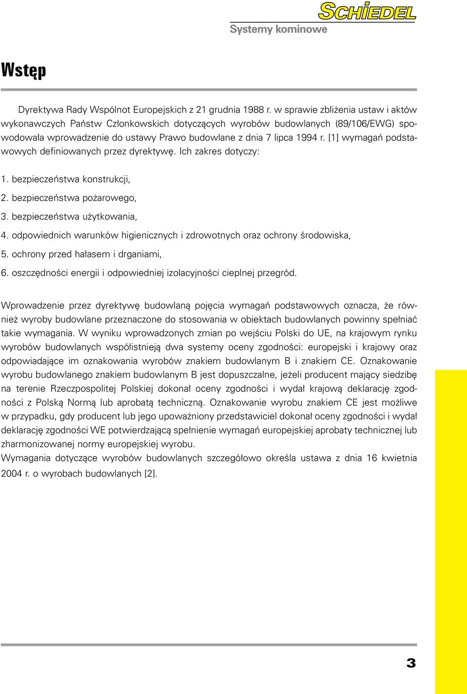 [1] wymagań podstawowych definiowanych przez dyrektywę. Ich zakres dotyczy: 1. bezpieczeństwa konstrukcji, 2. bezpieczeństwa pożarowego, 3. bezpieczeństwa użytkowania, 4.