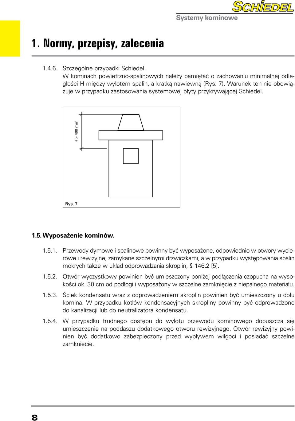 Warunek ten nie obowiązuje w przypadku zastosowania systemowej płyty przykrywającej Schiedel. H > 400 mm Rys. 7 1.